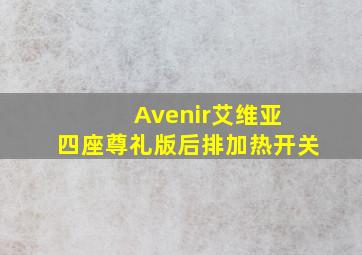 Avenir艾维亚 四座尊礼版后排加热开关